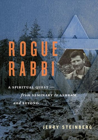 Rogue Rabbi (A Spiritual Quest - From Seminary to Ashram and Beyond) by Jerry Steinberg, 9781770411029