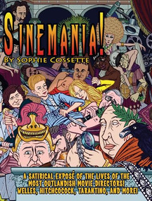 Sinemania! (A Satirical Exposé of the Lives of the Most Outlandish Movie Directors: Welles, Hitchcock, Tarantino, and More!) by Sophie Cossette, 9781770411128