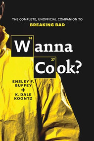 Wanna Cook? (The Complete, Unofficial Companion to Breaking Bad) by Ensley F. Guffey, K. Dale Koontz, 9781770411173