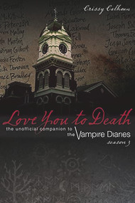 Love You to Death - Season 3 (The Unofficial Companion to The Vampire Diaries) by Crissy Calhoun, 9781770411197