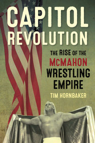 Capitol Revolution (The Rise of the McMahon Wrestling Empire) by Tim Hornbaker, 9781770411241