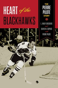 Heart of the Blackhawks (The Pierre Pilote Story) by Pierre Pilote, L. Waxy Gregoire, David M. Dupuis, 9781770411364