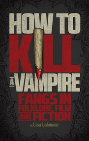 How to Kill a Vampire (Fangs in Folklore, Film and Fiction) by Liisa Ladouceur, 9781770411470