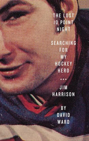 The Lost 10 Point Night (Searching for My Hockey Hero . . . Jim Harrison) by David Ward, 9781770411555
