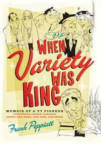 When Variety Was King (Memoir of a TV Pioneer: Featuring Jackie Gleason, Sonny and Cher, Hee Haw, and More) - 9781770411579 by Frank Peppiatt, 9781770411579