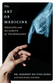 The Art of Medicine (Healing and the Limits of Technology) by Herbert Ho Ping Kong, Michael Posner, 9781770411739