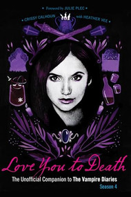 Love You to Death - Season 4 (The Unofficial Companion to The Vampire Diaries) by Crissy Calhoun, 9781770411845