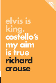 Elvis Is King (Costello's My Aim Is True) by Richard Crouse, 9781770411883
