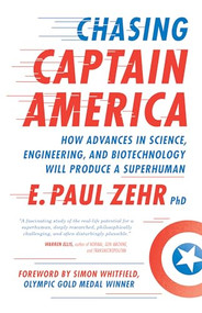 Chasing Captain America (How Advances in Science, Engineering, and Biotechnology Will Produce a Superhuman) by Paul Zehr, Simon Whitfield, Nicole Stott, 9781770411999