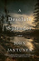 A Desolate Splendor (A Novel) by John Jantunen, 9781770412040