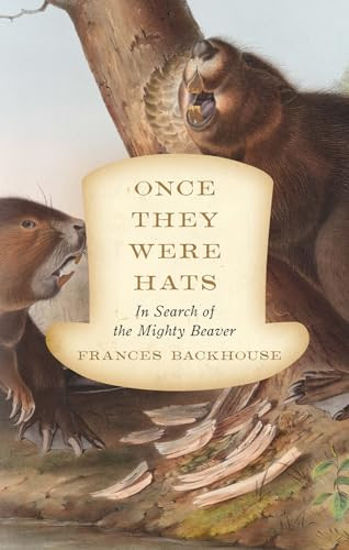 Once They Were Hats (In Search of the Mighty Beaver) by Frances Backhouse, 9781770412071