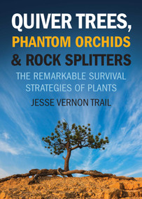 Quiver Trees, Phantom Orchids and Rock Splitters (The Remarkable Survival Strategies of Plants) by Jesse Vernon Trail, 9781770412088