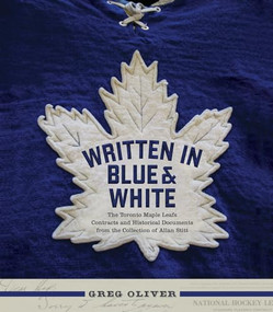 Written in Blue and White (The Toronto Maple Leafs Contracts and Historical Documents from the Collection of Allan Stitt) by Greg Oliver, 9781770412156
