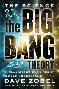 The Science of TV's the Big Bang Theory (Explanations Even Penny Would Understand) by Dave Zobel, Howard Wolowitz, 9781770412170