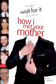 Wait For It (The Legen-dary Story of How I Met Your Mother) by Jesse McLean, 9781770412200