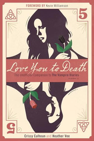 Love You to Death - Season 5 (The Unofficial Companion to The Vampire Diaries) by Crissy Calhoun, Heather Vee, Kevin Williamson, 9781770412279
