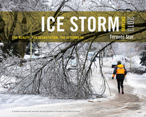 Ice Storm, Ontario 2013 (The Beauty, the Devastation, the Aftermath) by The Toronto Star, The Toronto Star, Michael Cooke, 9781770412316