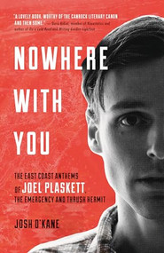 Nowhere with You (The East Coast Anthems of Joel Plaskett, The Emergency and Thrush Hermit) by Josh O'Kane, 9781770412378