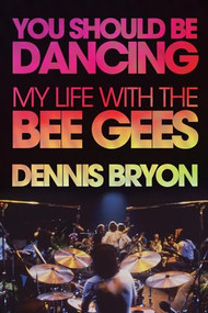 You Should Be Dancing (My Life with the Bee Gees) by Dennis Bryon, 9781770412422