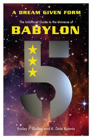 A Dream Given Form (The Unofficial Guide to the Universe of Babylon 5) by Ensley F. Guffey, K. Dale Koontz, 9781770412651
