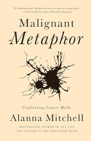 Malignant Metaphor (Confronting Cancer Myths) by Alanna Mitchell, 9781770412682