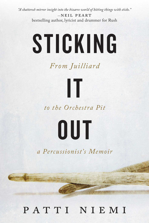 Sticking It Out (From Juilliard to the Orchestra Pit, a Percussionist's Memoir) by Patti Niemi, 9781770412736