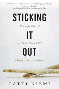 Sticking It Out (From Juilliard to the Orchestra Pit, a Percussionist's Memoir) by Patti Niemi, 9781770412736