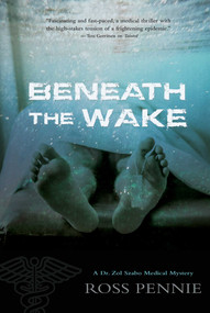 Beneath the Wake (A Dr. Zol Szabo Medical Mystery) by Ross Pennie, 9781770412767