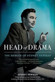 Head of Drama (The Memoir of Sydney Newman) by Sydney Newman, Graeme Burk, Ted Kotcheff, 9781770413047