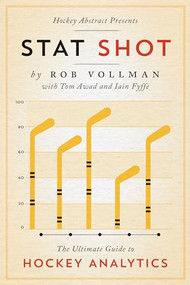 Hockey Abstract Presents... Stat Shot (The Ultimate Guide to Hockey Analytics) by Rob Vollman, Tom Awad, Iain Fyffe, 9781770413092