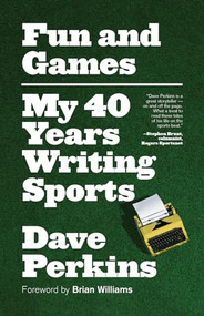 Fun and Games (My 40 Years Writing Sports) by Dave Perkins, Brian Williams, 9781770413122