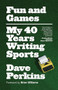 Fun and Games (My 40 Years Writing Sports) by Dave Perkins, Brian Williams, 9781770413122