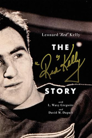 The Red Kelly Story by Leonard "Red" Kelly, L. Waxy Gregoire, David M. Dupuis, 9781770413153