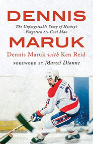 Dennis Maruk (The Unforgettable Story of Hockey's Forgotten 60-Goal Man) by Dennis Maruk, Ken Reid, Marcel Dionne, 9781770413313
