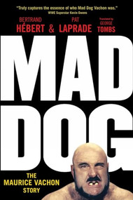 Mad Dog (The Maurice Vachon Story) by Bertrand Hébert, Pat Laprade, Paul Vachon, Kathie Vachon, George Tombs, 9781770413320