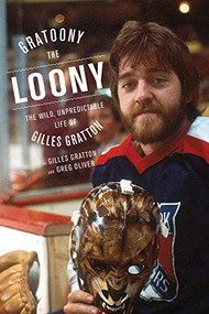 Gratoony the Loony (The Wild, Unpredictable Life of Gilles Gratton) by Gilles Gratton, Greg Oliver, 9781770413375