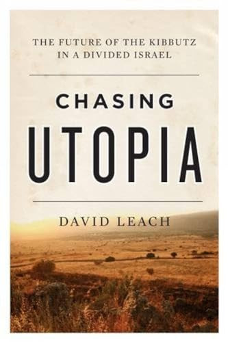 Chasing Utopia (The Future of the Kibbutz in a Divided Israel) by David Leach, 9781770413405