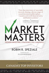 Market Masters (Interviews with Canada's Top Investors - Proven Investing Strategies You Can Apply) by Robin R. Speziale, 9781770413436