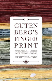 Gutenberg's Fingerprint (Paper, Pixels and the Lasting Impression of Books) by Merilyn Simonds, 9781770413528