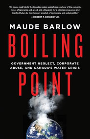 Boiling Point (Government Neglect, Corporate Abuse, and Canada's Water Crisis) by Maude Barlow, 9781770413559