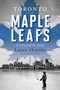 Toronto and the Maple Leafs (A City and Its Team) by Lance Hornby, Ron Ellis, 9781770413627