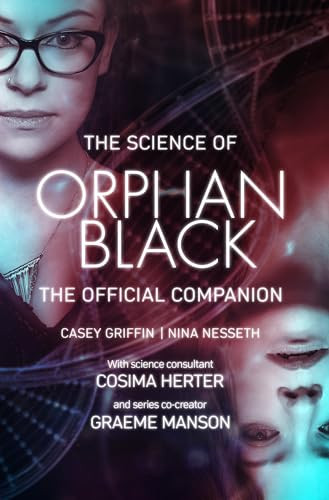The Science of Orphan Black (The Official Companion) by Casey Griffin, Nina Nesseth, Graeme Manson, Cosima Herter, 9781770413801