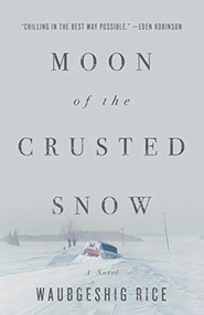 Moon of the Crusted Snow (A Novel) by Waubgeshig Rice, 9781770414006