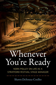 Whenever You're Ready (Nora Polley on Life as a Stratford Festival Stage Manager) by Shawn DeSouza-Coelho, 9781770414020