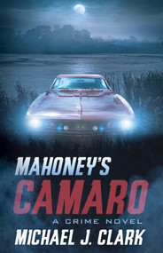 Mahoney's Camaro (A Crime Novel) by Michael Clark, 9781770414037