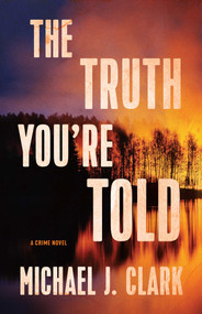 The Truth You're Told (A Crime Novel) by Michael J. Clark, 9781770414044