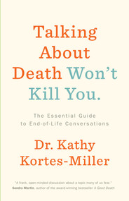 Talking About Death Won't Kill You (The Essential Guide to End-of-Life Conversations) by Dr. Kathy Kortes-Miller, 9781770414068