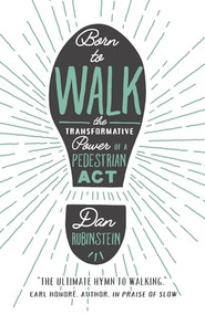 Born to Walk (The Transformative Power of a Pedestrian Act) - 9781770414198 by Dan Rubinstein, Kevin Patterson, 9781770414198