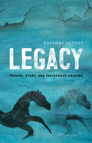 Legacy (Trauma, Story, and Indigenous Healing) by Suzanne Methot, 9781770414259
