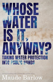 Whose Water Is It, Anyway? (Taking Water Protection into Public Hands) by Maude Barlow, 9781770414303